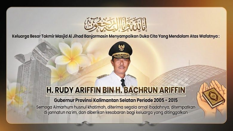 Kalsel Berduka, H Rudy Ariffin Berpulang di Usia 73 Tahun, Tinggalkan Jejak Panjang bagi Banua